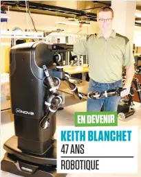  ?? PHOTO COLLABORAT­ION SPÉCIALE STÉPHANE SINCLAIR ?? Le chef de la division innovation chez Kinova, Keith Blanchet, avec Movo, un nouveau robot.