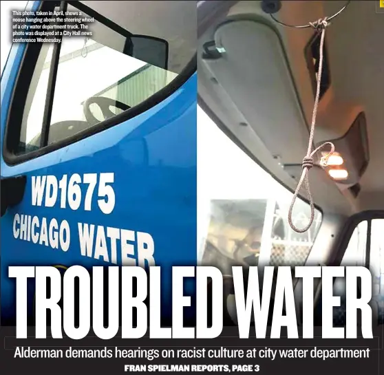  ??  ?? This photo, taken in April, shows a noose hanging above the steering wheel of a city water department truck. The photo was displayed at a City Hall news conference Wednesday.