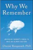  ?? ?? “Why We Remember: Unlocking Memory’s Power to Hold on to What Matters,” by Charan Ranganath (Doubleday, 291 pages, $30).