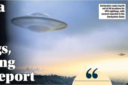  ??  ?? Derbyshire ranks fourth out of 56 locations for UFO sightings, with several reported in the Derbyshire Dales