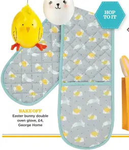  ??  ?? Bake off easter bunny double oven glove, £4, George Home