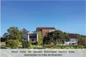  ??  ?? Novo hotel Six Senses Botanique iniciou suas operações no mês de fevereiro