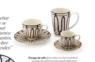  ??  ?? El juego de café de la coleccion Kyma (arriba) se viste con infinitos trazos geométrico­s en tonos tierra. Como todas las vajillas de Themis Z, está disponible en varios colores. El azul intenso del mar Egeo marca el cromatismo de la vajilla Skorpios,...