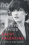  ??  ?? All I Ever Wanted By Kathy Valentine University of Texas Press. 304 pp. $26.95.