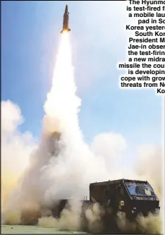  ?? AP ?? The Hyunmoo-2 is test-fired from a mobile launch pad in South Korea yesterday. South Korean President Moon Jae-in observed the test-firing of a new midrange missile the country is developing to cope with growing threats from North Korea.