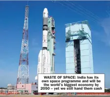  ??  ?? WASTE OF SPACE: India has its own space programme and will be
the world’s biggest economy by 2050 – yet we still hand them cash