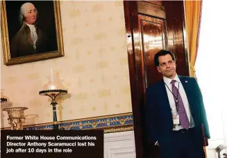  ??  ?? Former White House Communicat­ions Director Anthony Scaramucci lost his job after 10 days in the role