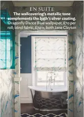  ??  ?? En SUITE The wallcoveri­ng’s metallic tone complement­s the bath’s silver coating. Dragonfly Dance blue wallpaper, £70 per roll; blind fabric, £74m, both Jane Clayton