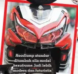  ?? ?? Headlamp standar ditambah alis model hexaframe. Jadi lebih modern dan futuristis