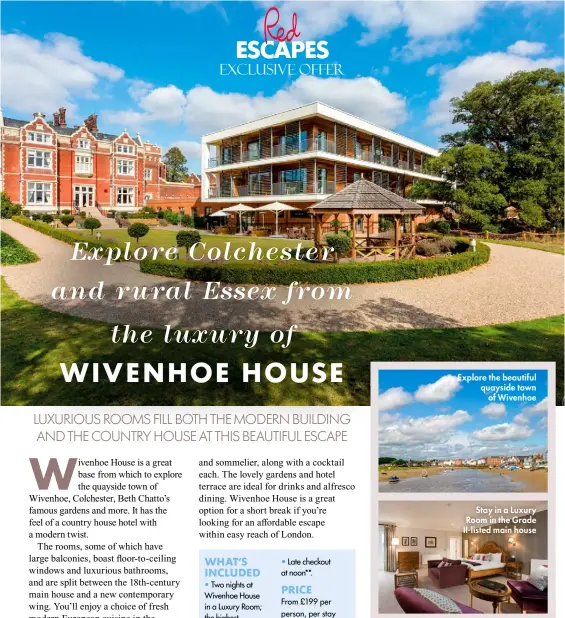  ?? ?? Explore the beautiful quayside town of Wivenhoe
Stay in a Luxury Room in the Grade Ii-listed main house