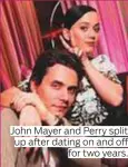  ??  ?? John Mayer and Perry split up after dating on and off for two years.