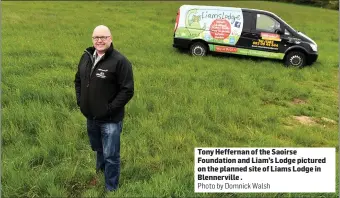  ?? Photo by Domnick Walsh ?? Tony Heffernan of the Saoirse Foundation and Liam’s Lodge pictured on the planned site of Liams Lodge in Blennervil­le .