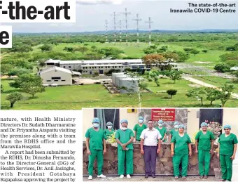  ??  ?? The state-of-the-art Iranawila COVID-19 Centre
Medical Administra­tor Dr. Dimuth Ponweera flanked by some of his staff