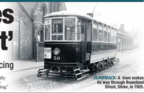  ??  ?? FLASHBACK: A tram makes its way through Bowstead Street, Stoke, in 1925.