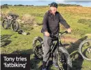  ??  ?? Tony tries ‘fatbiking’