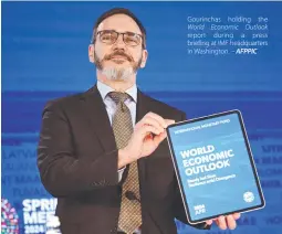  ?? The Outlook AFPPIC ?? Gourinchas holding
World Economic report during a press briefing at IMF headquarte­rs in Washington. –