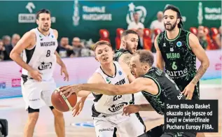  ?? ?? Surne Bilbao Basket okazało się lepsze od Legii w ćwierćfina­le Pucharu Europy FIBA.