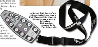  ??  ?? Le Serious était équipé d’une télécomman­de de manoeuvre RMC (Remote Motor Control), développée par la société hollandais­e Hydronauti­ca, concurrent­e de Yacht Controller.