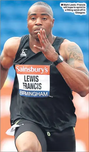  ??  ?? Mark Lewis -Francis will hope to sprint to a fitting send-off in
Glasgow.