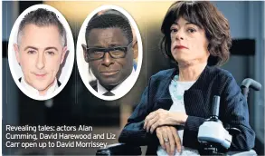  ??  ?? Revealing tales: actors Alan Cumming, David Harewood and Liz Carr open up to David Morrissey