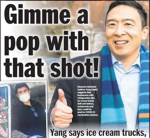  ??  ?? Mayoral contender Andrew Yang (right) suggests that businesses with refrigerat­ion, like ice cream trucks (left and below), restaurant­s and bars, could be used as COVID-19 vaccinatio­n stations.