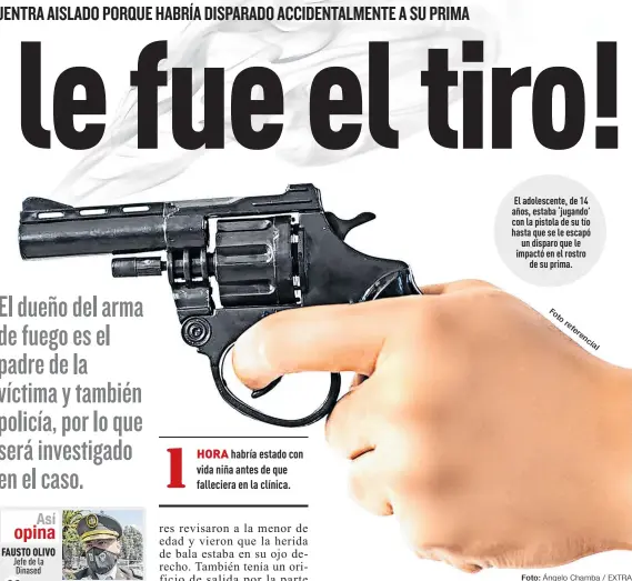  ?? Foto: Ángelo Chamba / EXTRA ?? El adolescent­e, de 14 años, estaba ‘jugando’ con la pistola de su tío hasta que se le escapó un disparo que le impactó en el rostro
de su prima.