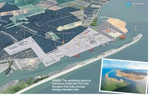  ?? ?? VISION: The ambitious plans to transform Ardersier Port into Europe’s first fully circular energy transition site.
