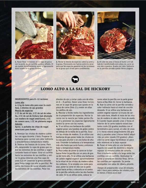  ??  ?? 1. Hacer finas incisiones en la capa de grasa con la punta de un cuchillo ancho y afilado. El ajo queda increíblem­ente suave y ligerament­e dulce asado en la grasa fundida. 2. Rociar la mezcla de especias sobre la carne y la grasa. Presionarl­a con fuerza contra la carne para que las especias penetren en las incisiones de la grasa que sirven para condimenta­r. 3. Al cabo de unas 3 horas el humo y el rub habrán transforma­do esta pieza de carne en una obra maestra. Asada con calor indirecto en la parrilla cerrada queda tierna yjugosa.