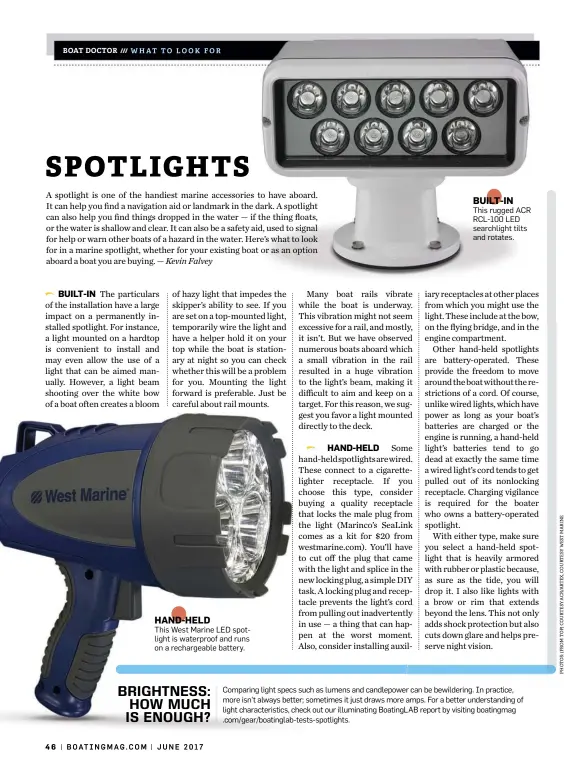  ??  ?? HAND-HELD This West Marine LED spotlight is waterproof and runs on a rechargeab­le battery. BUILT-IN This rugged ACR RCL-100 LED searchligh­t tilts and rotates.