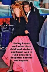 ??  ?? Having known each other since childhood, Andrew and Sarah wed in 1986 and share daughters Beatrice and Eugenie.