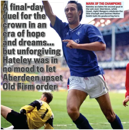  ??  ?? MARK OF THE CHAMPIONS
Hateley acclaims his second goal in the win over Aberdeen, while (inset, right) Rangers celebrate the title triumph and (below) Walter Smith hails his goalscorin­g hero