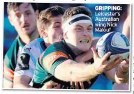  ??  ?? GRIPPING: Leicester’s Australian wing Nick Malouf