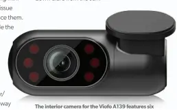  ??  ?? The interior camera for the Viofo A139 features six infrared lights to enhance low-light captures.