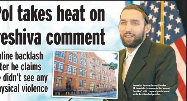  ?? ?? Brooklyn Assemblyma­n Simcha Eichenstei­n (above) said he “wasn’t familiar” with corporal punishment while he attended yeshiva.