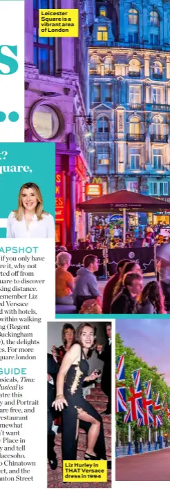  ??  ?? Leicester Square is a vibrant area of London Liz Hurley in THAT Versace dress in 1994