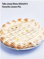  ??  ?? Take away Menu Shinichi’s Favorite Lemon Pie.