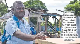  ?? Picture: RUSIATE VUNIREWA ?? Mosese Goneca has lived in Vunivaivai settlement for the past 43 years and is waiting for his house to be dismantled.