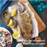  ??  ?? Fire-roasted barramundi with warm long yam salad