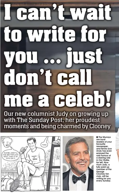  ??  ?? The Murrays are loyal readers of your favourite newspaper, and tennis ace Andy has even enjoyed the rare honour of a starring role in Oor Wullie, far left. Now mum Judy, a fully paid-up member of the George Clooney fan club, will be writing for you...