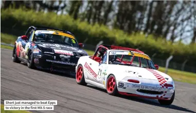  ??  ?? Short just managed to beat Epps to victory in the first MX-5 race