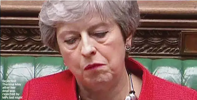  ??  ?? Dejected: Theresa May after her deal was rejected by MPs last night