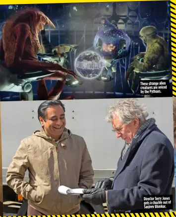  ??  ?? These strange alien creatures are voiced by the Pythons. Director Terry Jones gets a chuckle out of Sanjeev Bhaskar.