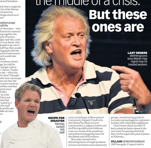  ??  ?? RECIPE FOR DISASTER Ramsay sacked 500 staff
LAST ORDERS Wetherspoo­ns boss Martin may regret how he treated workers