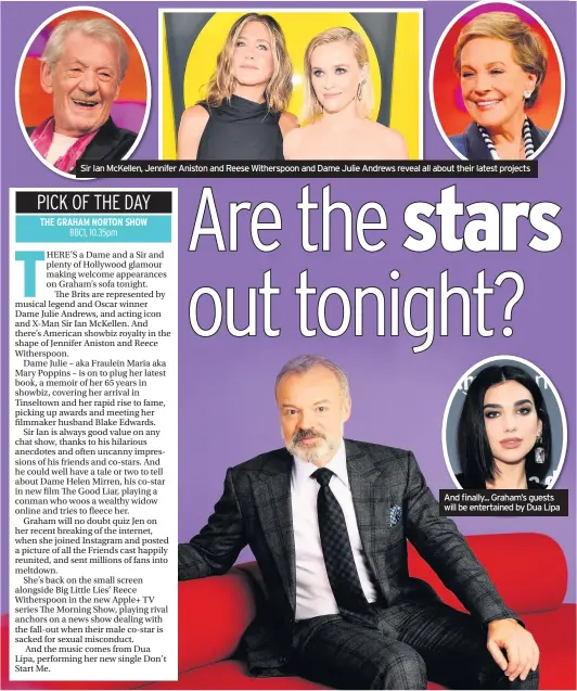  ??  ?? Sir Ian McKellen, Jennifer Aniston and Reese Witherspoo­n and Dame Julie Andrews reveal all about their latest projects
And finally... Graham’s guests will be entertaine­d by Dua Lipa