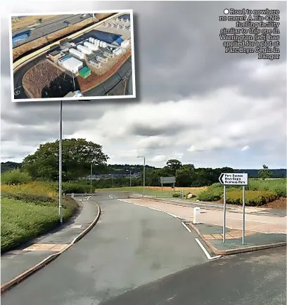  ?? ?? Road to nowhere no more? A BIO-CNG fuelling facility similar to this one in Warrington (left) has applied for a plot at Parc Bryn Cegin in Bangor
