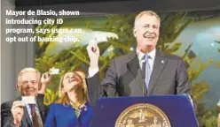  ??  ?? Mayor de Blasio, shown introducin­g city ID program, says users can opt out of banking chip.