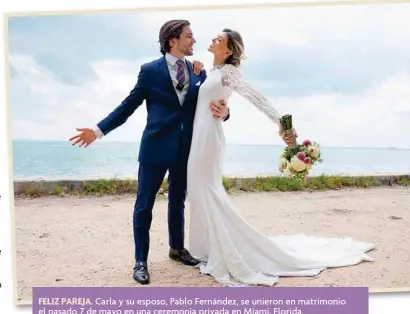  ??  ?? FELIZ PAREJA. Carla y su esposo, Pablo Fernández, se unieron en matrimonio el pasado 7 de mayo en una ceremonia privada en Miami, Florida.