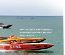  ??  ?? Feel the speed at the Sarasota Powerboat Grand Prix F estival, June 23- July 4.