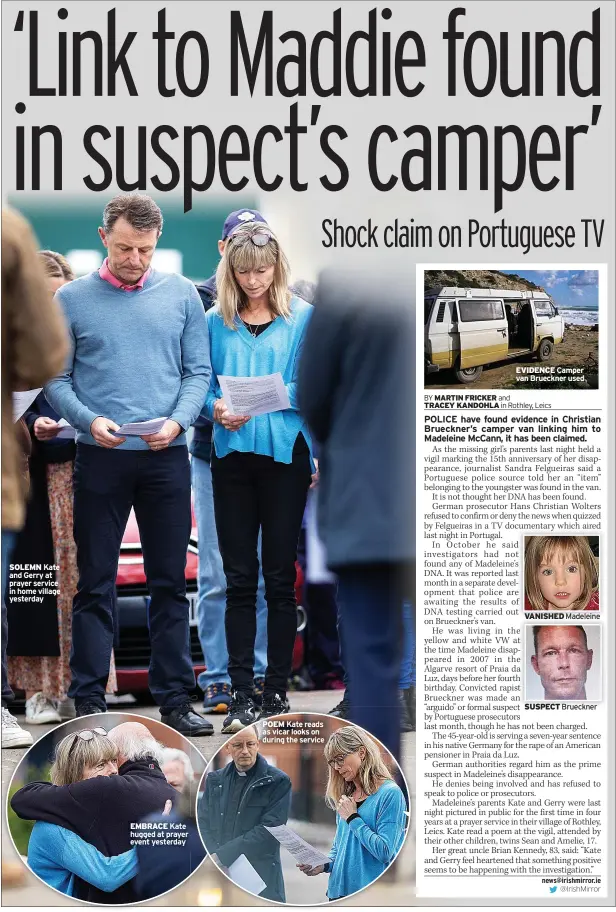  ?? ?? SOLEMN Kate and Gerry at prayer service in home village yesterday
EMBRACE Kate hugged at prayer event yesterday
POEM Kate reads as vicar looks on during the service
EVIDENCE Camper van Brueckner used
VANISHED Madeleine
SUSPECT Brueckner