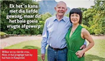  ??  ?? Ek het ’n kans met die liefde gewaag, maar dit het baie goeie vrugte afgewerp Wilbur en sy vierde vrou, Niso, in hul pragtige tuin by hul huis in Kaapstad.